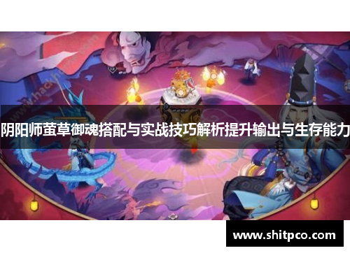 阴阳师萤草御魂搭配与实战技巧解析提升输出与生存能力